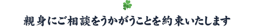 親身にご相談をうかがうことを約束いたします